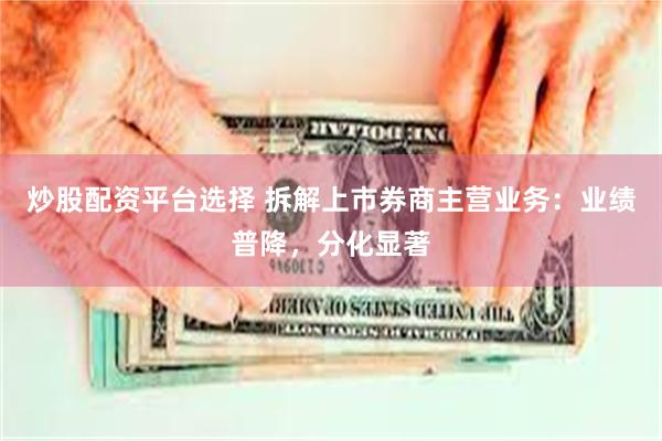 炒股配资平台选择 拆解上市券商主营业务：业绩普降，分化显著