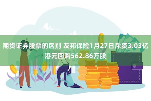 期货证券股票的区别 友邦保险1月27日斥资3.03亿港元回购562.86万股